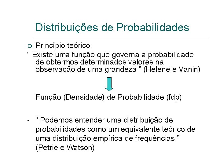 Distribuições de Probabilidades Princípio teórico: “ Existe uma função que governa a probabilidade de