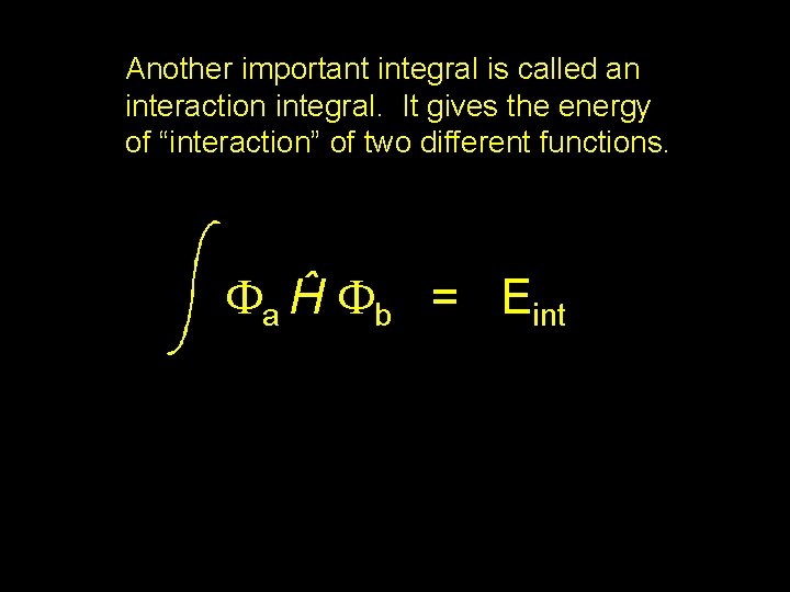 Another important integral is called an interaction integral. It gives the energy of “interaction” Another important integral is called an interaction integral. It gives the energy of “interaction”