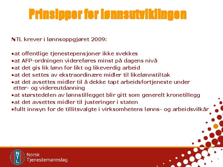 Prinsipper for lønnsutviklingen NTL krever i lønnsoppgjøret 2009: • at offentlige tjenestepensjoner ikke svekkes