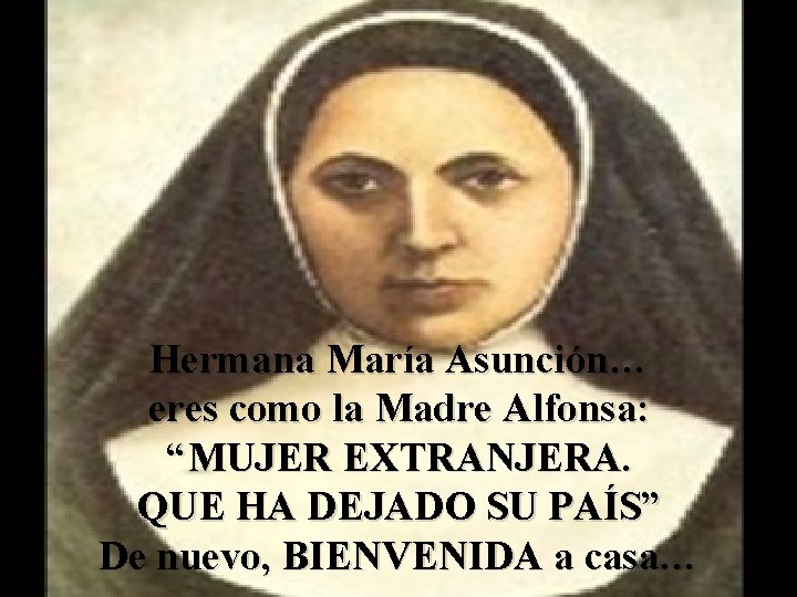 Hermana María Asunción… eres como la Madre Alfonsa: “MUJER EXTRANJERA. QUE HA DEJADO SU