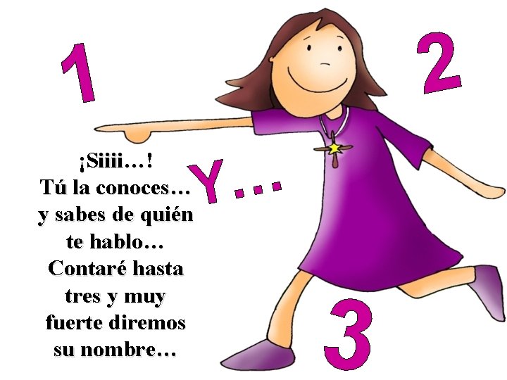 2 1 ¡Siiii…! Tú la conoces… y sabes de quién te hablo… Contaré hasta