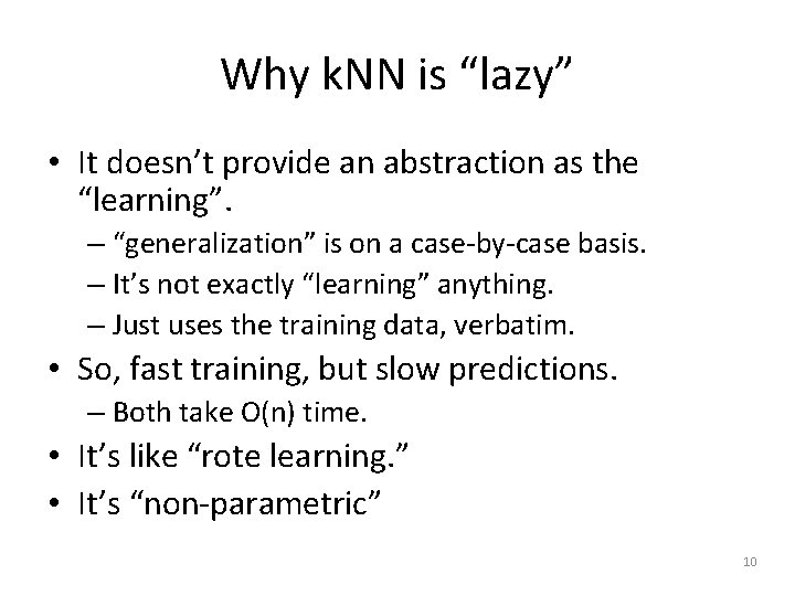 Why k. NN is “lazy” • It doesn’t provide an abstraction as the “learning”.