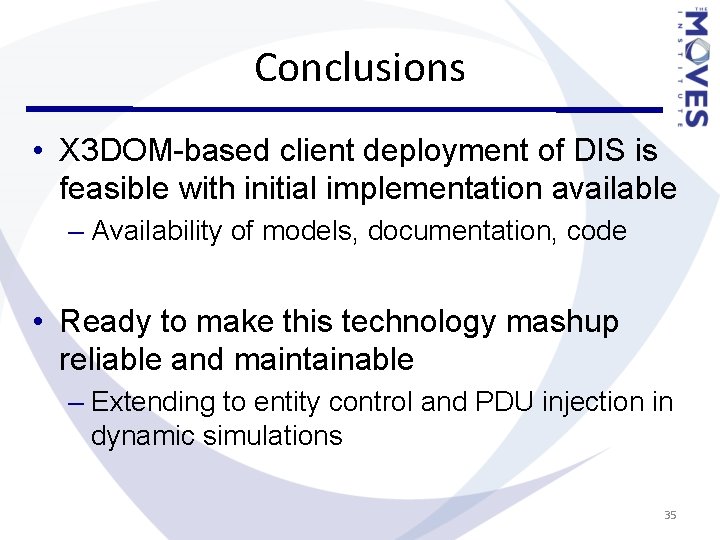 Conclusions • X 3 DOM-based client deployment of DIS is feasible with initial implementation Conclusions • X 3 DOM-based client deployment of DIS is feasible with initial implementation