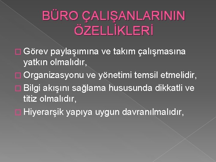 BÜRO ÇALIŞANLARININ ÖZELLİKLERİ � Görev paylaşımına ve takım çalışmasına yatkın olmalıdır, � Organizasyonu ve