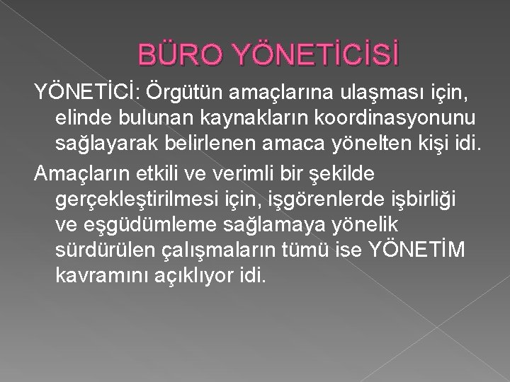 BÜRO YÖNETİCİSİ YÖNETİCİ: Örgütün amaçlarına ulaşması için, elinde bulunan kaynakların koordinasyonunu sağlayarak belirlenen amaca