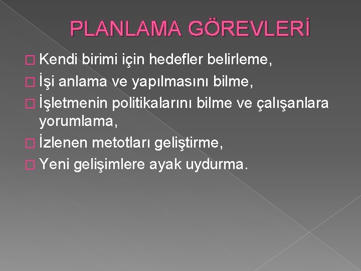 PLANLAMA GÖREVLERİ � Kendi birimi için hedefler belirleme, � İşi anlama ve yapılmasını bilme,