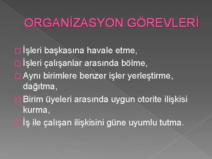 ORGANİZASYON GÖREVLERİ � İşleri başkasına havale etme, � İşleri çalışanlar arasında bölme, � Aynı