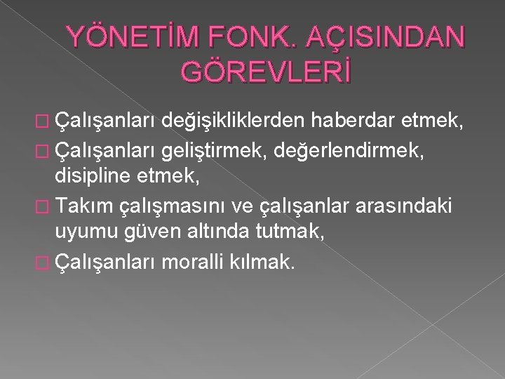 YÖNETİM FONK. AÇISINDAN GÖREVLERİ � Çalışanları değişikliklerden haberdar etmek, � Çalışanları geliştirmek, değerlendirmek, disipline