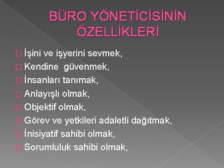 BÜRO YÖNETİCİSİNİN ÖZELLİKLERİ � İşini ve işyerini sevmek, � Kendine güvenmek, � İnsanları tanımak,