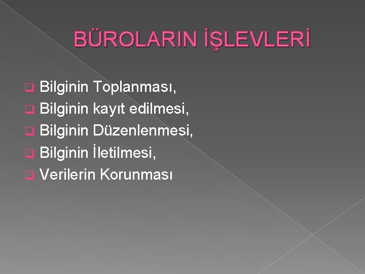 BÜROLARIN İŞLEVLERİ Bilginin Toplanması, q Bilginin kayıt edilmesi, q Bilginin Düzenlenmesi, q Bilginin İletilmesi,