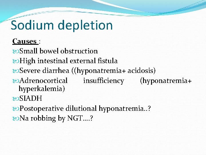 Sodium depletion Causes : Small bowel obstruction High intestinal external fistula Severe diarrhea ((hyponatremia+