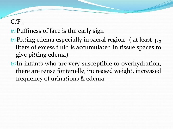 C/F : Puffiness of face is the early sign Pitting edema especially in sacral