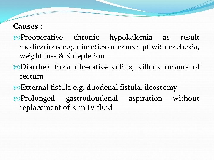 Causes : Preoperative chronic hypokalemia as result medications e. g. diuretics or cancer pt