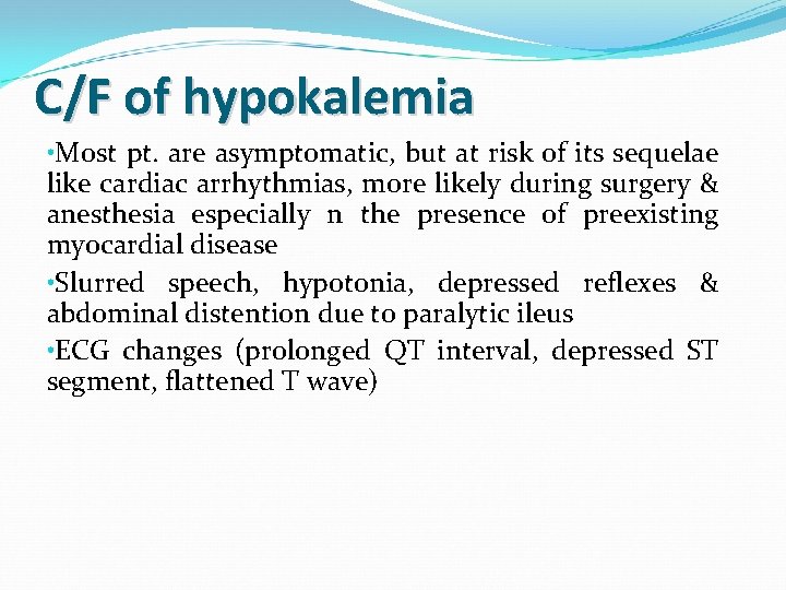 C/F of hypokalemia • Most pt. are asymptomatic, but at risk of its sequelae