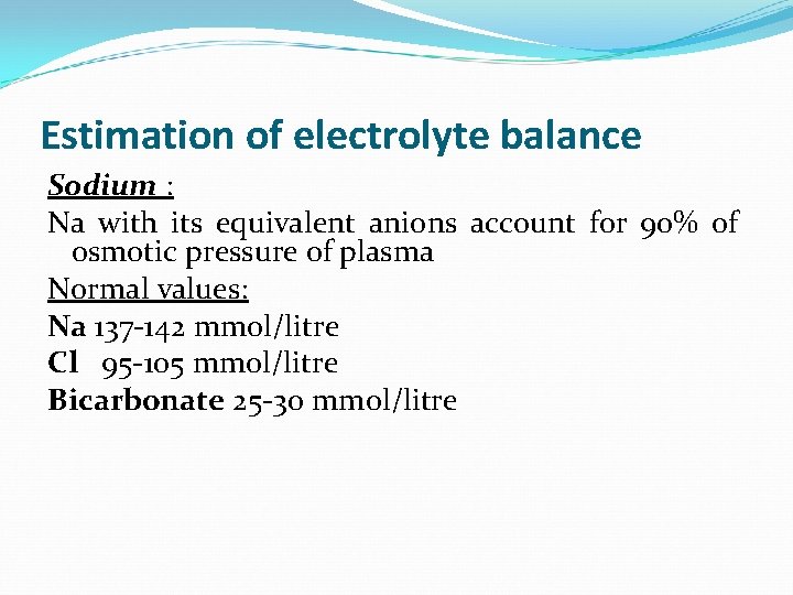 Estimation of electrolyte balance Sodium : Na with its equivalent anions account for 90%