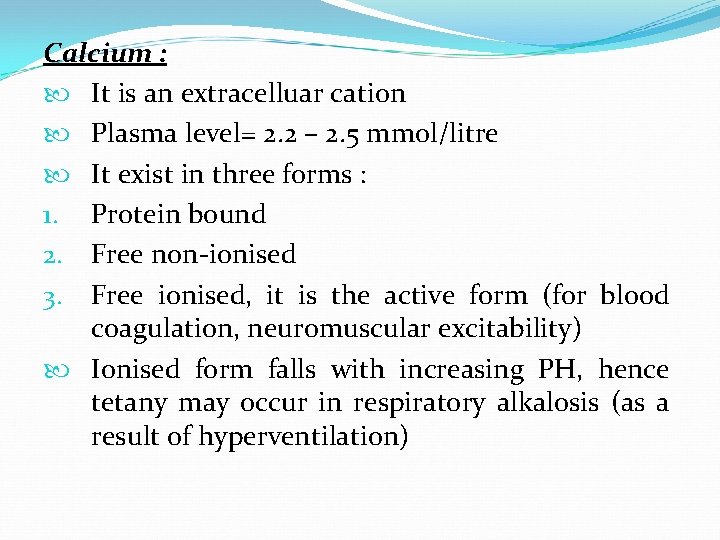 Calcium : It is an extracelluar cation Plasma level= 2. 2 – 2. 5