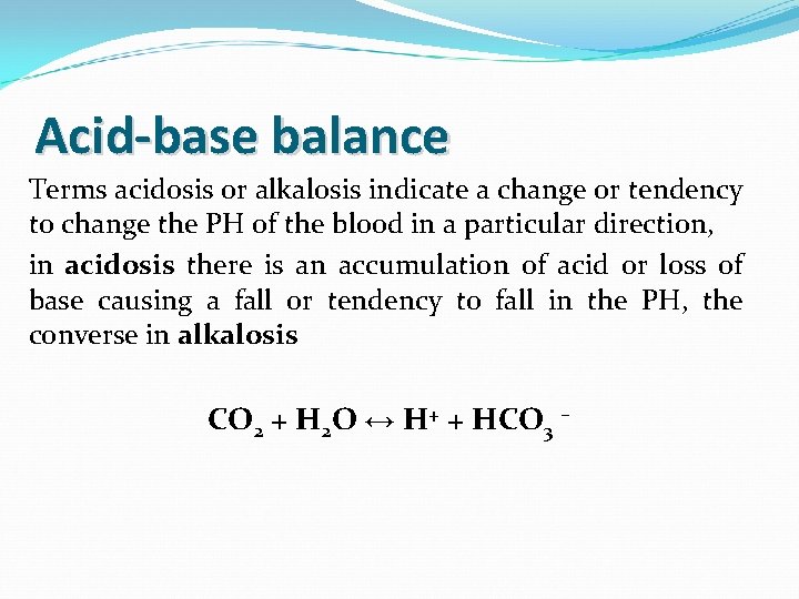 Acid-base balance Terms acidosis or alkalosis indicate a change or tendency to change the