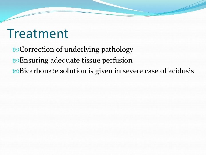 Treatment Correction of underlying pathology Ensuring adequate tissue perfusion Bicarbonate solution is given in