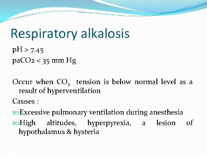 Respiratory alkalosis p. H > 7. 45 pa. CO 2 < 35 mm Hg