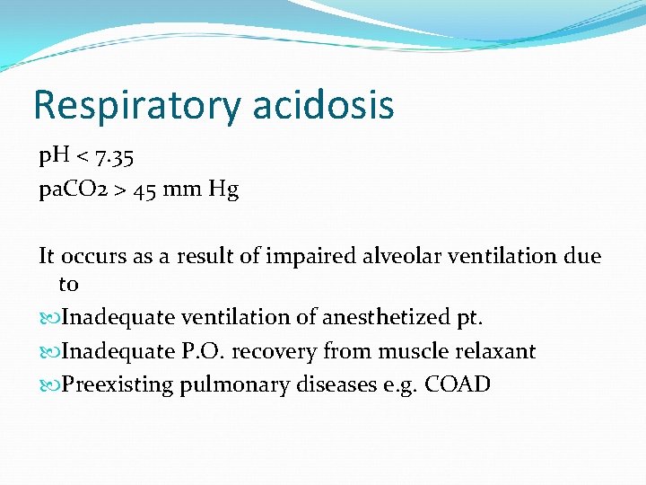 Respiratory acidosis p. H < 7. 35 pa. CO 2 > 45 mm Hg