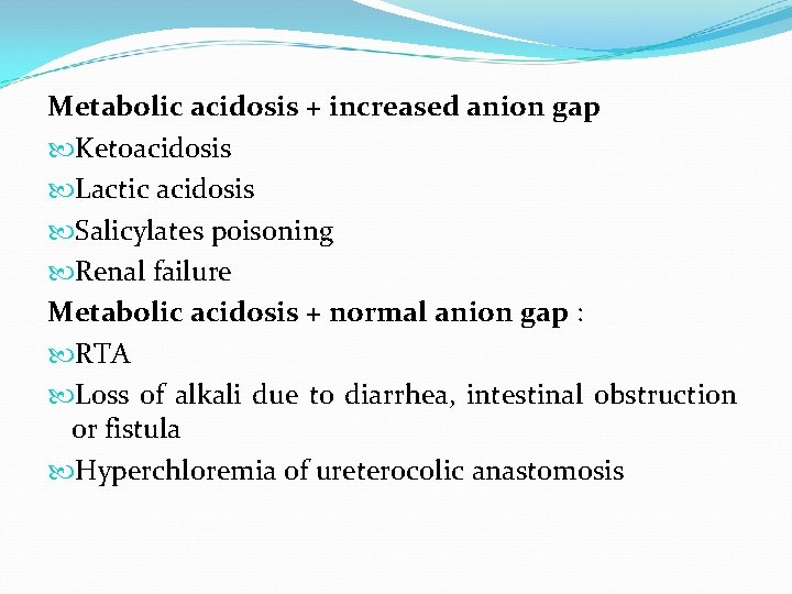 Metabolic acidosis + increased anion gap Ketoacidosis Lactic acidosis Salicylates poisoning Renal failure Metabolic