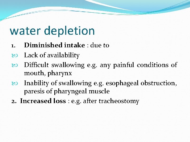 water depletion 1. Diminished intake : due to Lack of availability Difficult swallowing e.