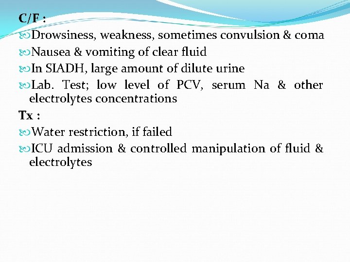 C/F : Drowsiness, weakness, sometimes convulsion & coma Nausea & vomiting of clear fluid