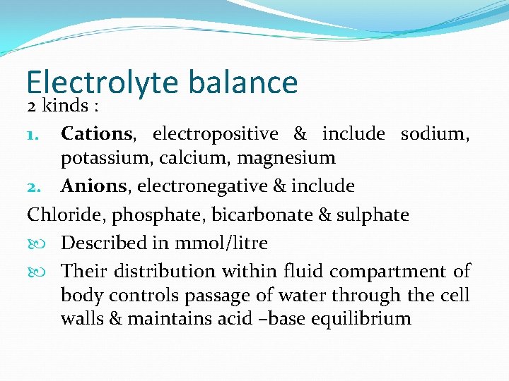 Electrolyte balance 2 kinds : 1. Cations, electropositive & include sodium, potassium, calcium, magnesium