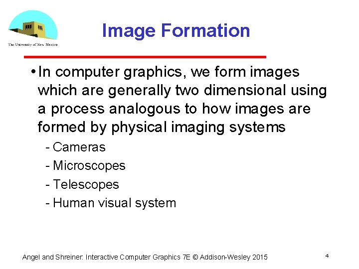 Image Formation • In computer graphics, we form images which are generally two dimensional Image Formation • In computer graphics, we form images which are generally two dimensional