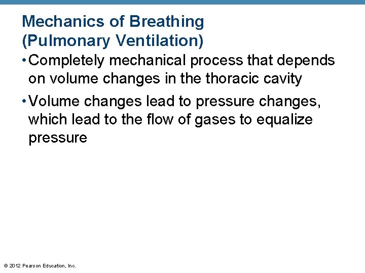 Mechanics of Breathing (Pulmonary Ventilation) • Completely mechanical process that depends on volume changes