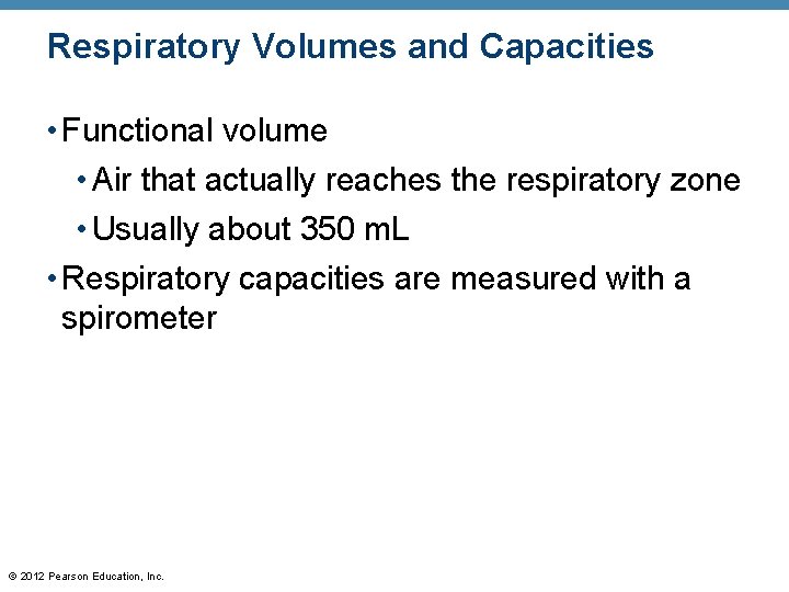 Respiratory Volumes and Capacities • Functional volume • Air that actually reaches the respiratory