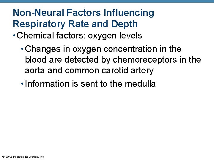 Non-Neural Factors Influencing Respiratory Rate and Depth • Chemical factors: oxygen levels • Changes