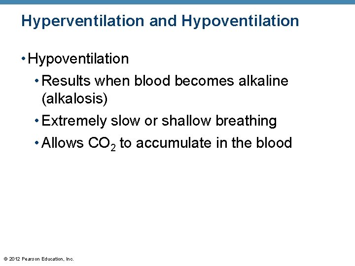 Hyperventilation and Hypoventilation • Results when blood becomes alkaline (alkalosis) • Extremely slow or