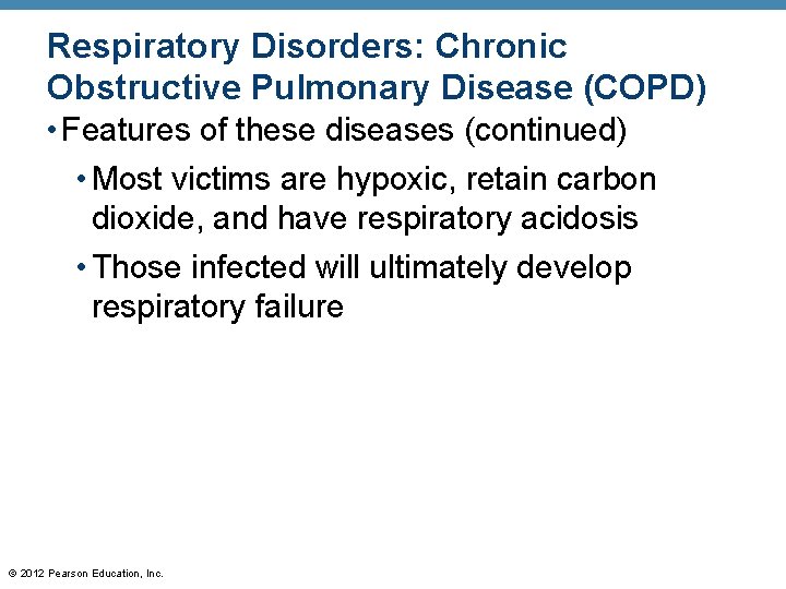 Respiratory Disorders: Chronic Obstructive Pulmonary Disease (COPD) • Features of these diseases (continued) •