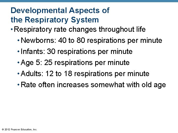 Developmental Aspects of the Respiratory System • Respiratory rate changes throughout life • Newborns: