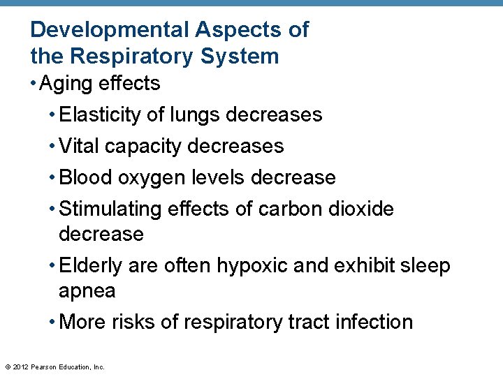 Developmental Aspects of the Respiratory System • Aging effects • Elasticity of lungs decreases