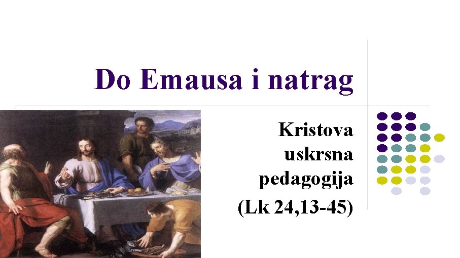 Do Emausa i natrag Kristova uskrsna pedagogija (Lk 24, 13 -45) 