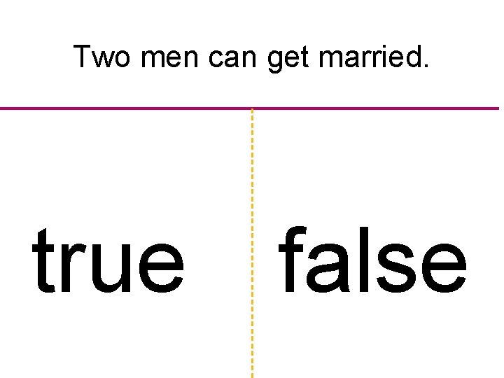 Two men can get married. true false 