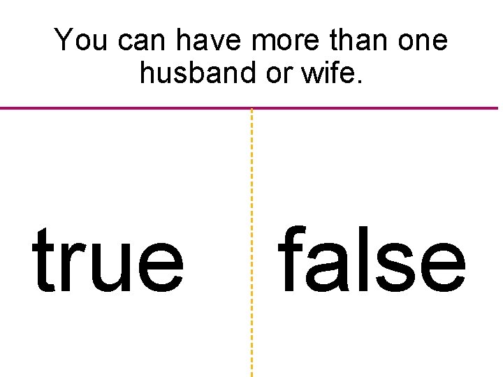 You can have more than one husband or wife. true false 