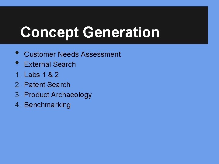 Concept Generation • • 1. 2. 3. 4. Customer Needs Assessment External Search Labs