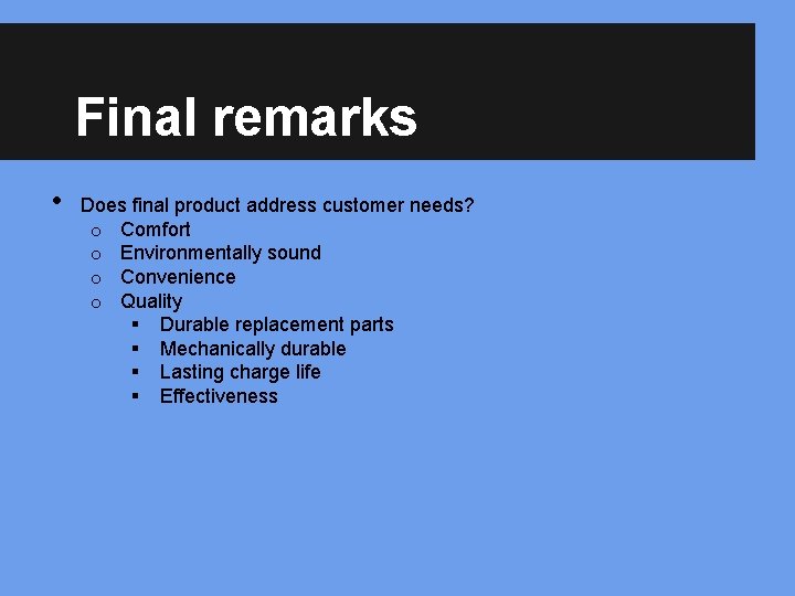 Final remarks • Does final product address customer needs? o Comfort o Environmentally sound