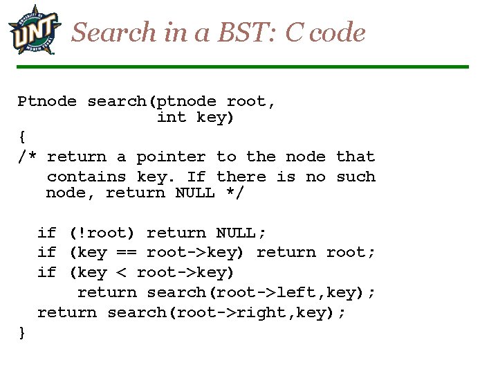Search in a BST: C code Ptnode search(ptnode root, int key) { /* return