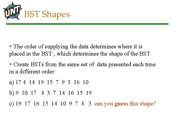 BST Shapes § The order of supplying the data determines where it is placed