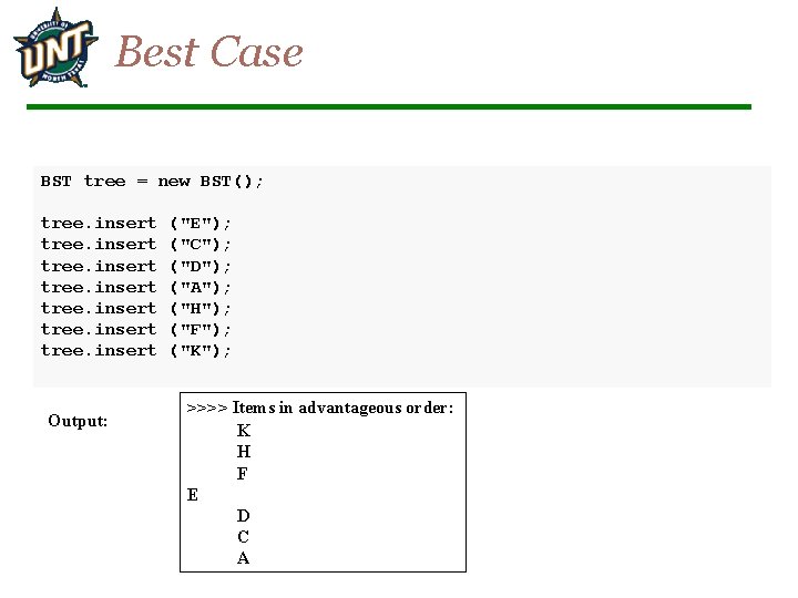Best Case BST tree = new BST(); tree. insert tree. insert Output: ("E"); ("C");