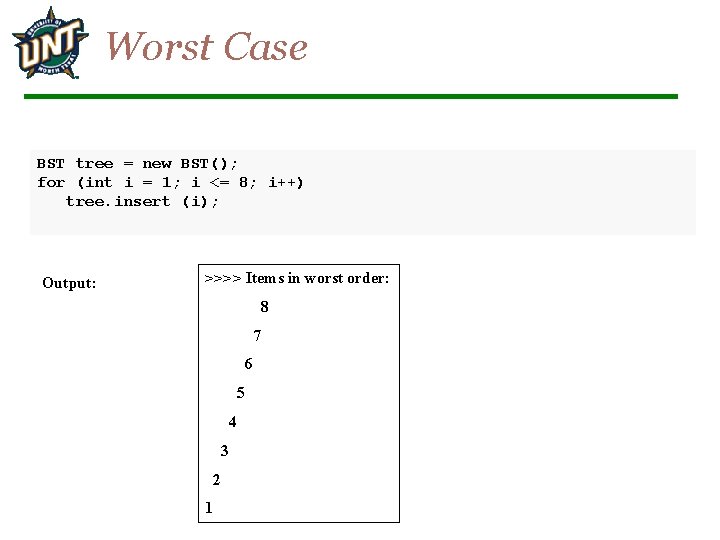 Worst Case BST tree = new BST(); for (int i = 1; i <=