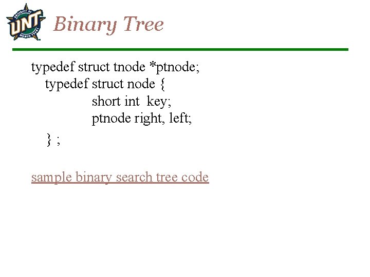 Binary Tree typedef struct tnode *ptnode; typedef struct node { short int key; ptnode