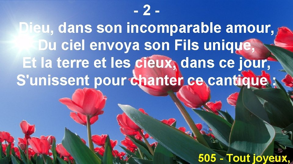 -2 Dieu, dans son incomparable amour, Du ciel envoya son Fils unique, Et la