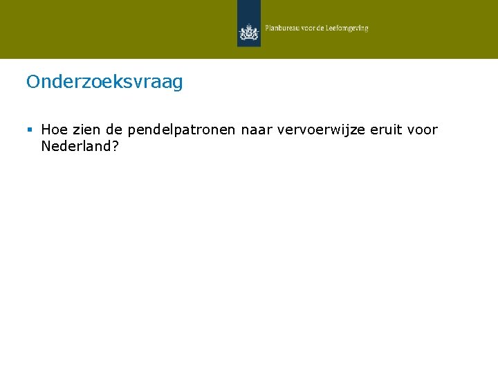 Onderzoeksvraag § Hoe zien de pendelpatronen naar vervoerwijze eruit voor Nederland? 20 12 februari