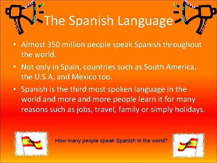 The Spanish Language • Almost 350 million people speak Spanish throughout the world. •