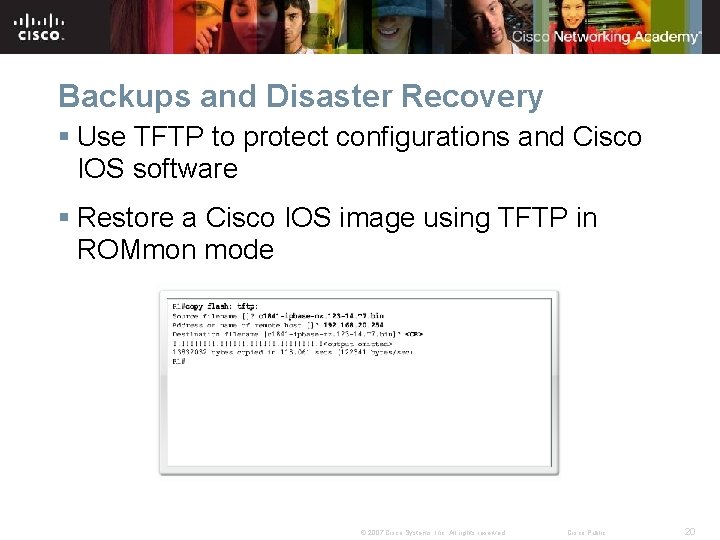 Backups and Disaster Recovery § Use TFTP to protect configurations and Cisco IOS software